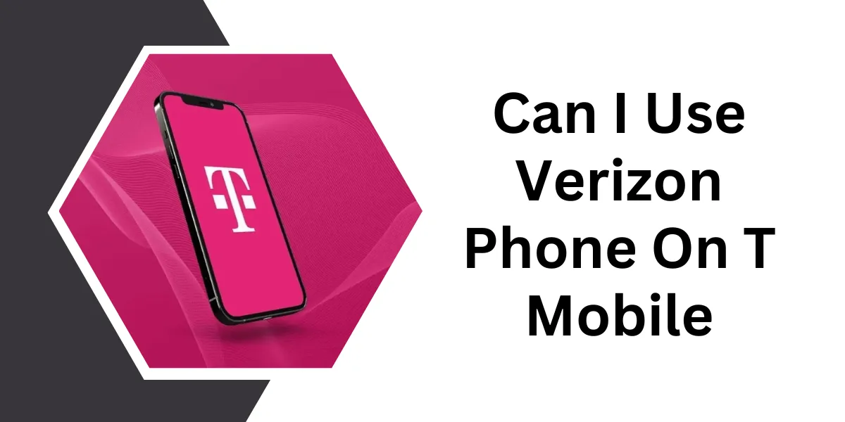 Can I Use Verizon Phone On T Mobile