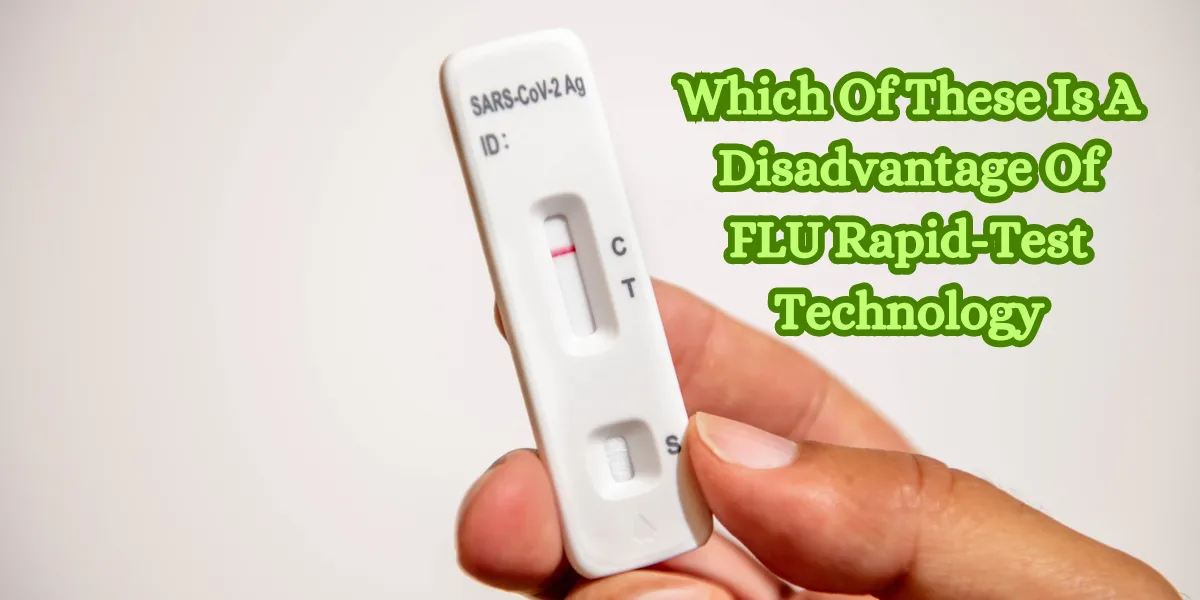 Which Of These Is A Disadvantage Of FLU Rapid-Test Technology